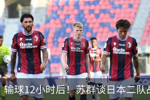 输球12小时后！苏群谈日本二队战略，中国男篮真正的差距藏不住了